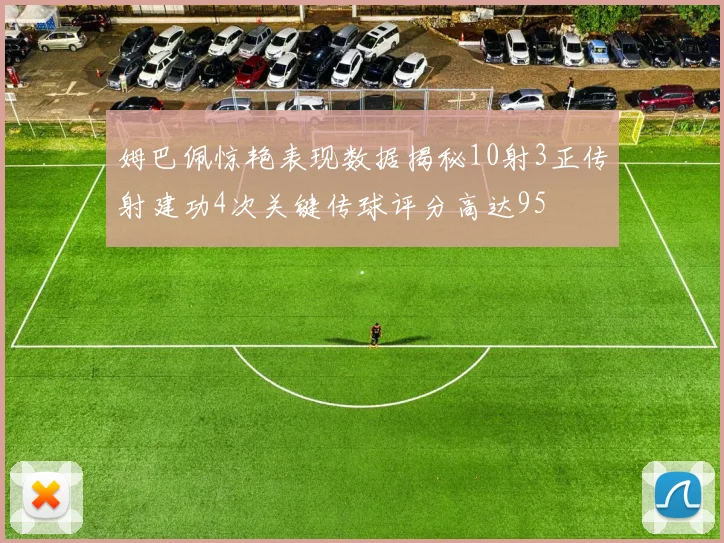 姆巴佩惊艳表现数据揭秘10射3正传射建功4次关键传球评分高达95