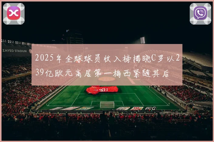2025年全球球员收入榜揭晓C罗以239亿欧元高居第一梅西紧随其后