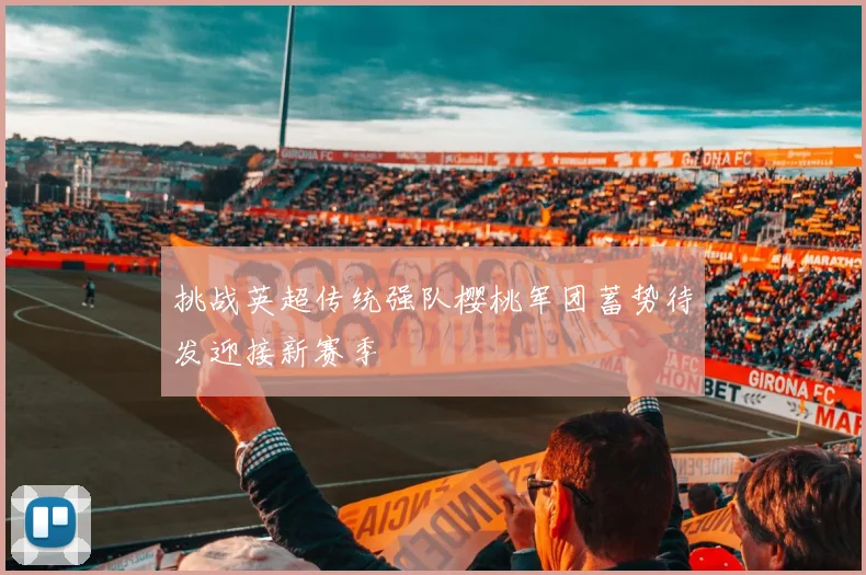 挑战英超传统强队樱桃军团蓄势待发迎接新赛季
