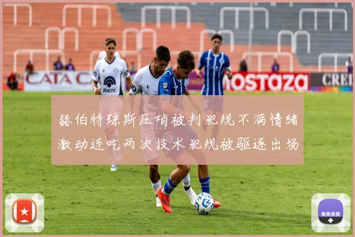 赫伯特琼斯压哨被判犯规不满情绪激动连吃两次技术犯规被驱逐出场