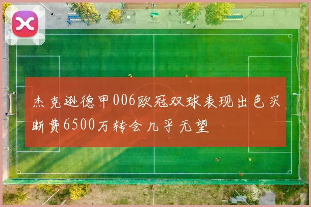 杰克逊德甲006欧冠双球表现出色买断费6500万转会几乎无望