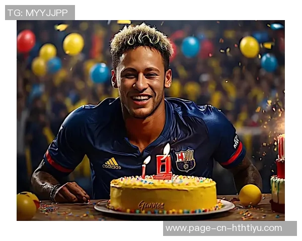 祝福内马尔34岁生日快乐愿你在球场与生活中继续闪耀光芒 祝福内马尔34岁生日快乐愿你在球场与生活中继续闪耀光芒